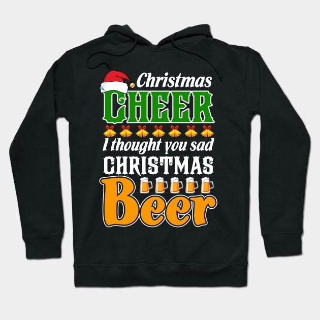 Christmas Cheer I Thought You Said Christmas Beer Hoodie by Dunnhlpp